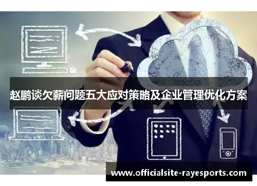 赵鹏谈欠薪问题五大应对策略及企业管理优化方案