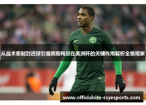 从战术牵制到进球引爆奥斯梅恩在美洲杯的关键作用解析全景观察
