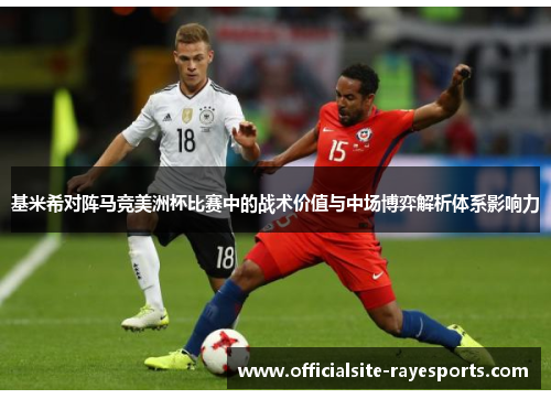 基米希对阵马竞美洲杯比赛中的战术价值与中场博弈解析体系影响力 基米希对阵马竞美洲杯比赛中的战术价值与中场博弈解析体系影响力