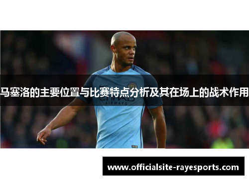 马塞洛的主要位置与比赛特点分析及其在场上的战术作用