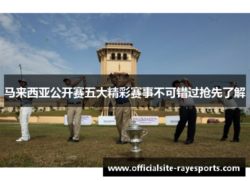 马来西亚公开赛五大精彩赛事不可错过抢先了解